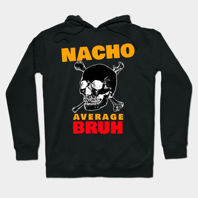 Nacho average Bruh 6.0 Hoodie by 2 souls